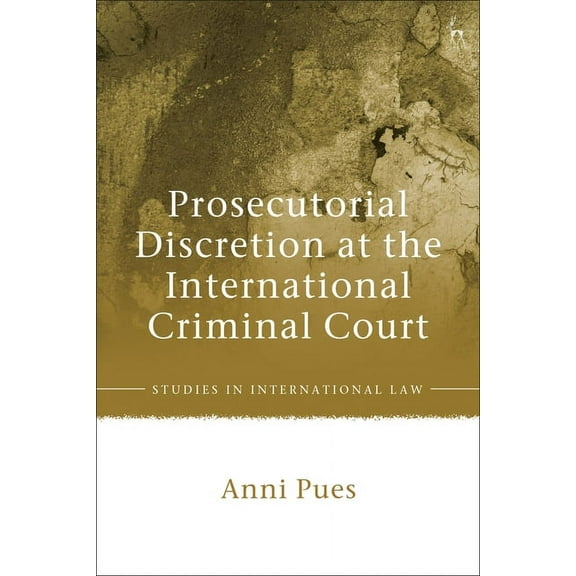 Studies in International Law Prosecutorial Discretion at the International Criminal Court, (Paperback)