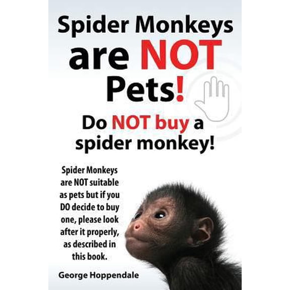 Pre-Owned Spider Monkeys Are Not Pets! Do Not Buy a Spider Monkey! Spider Monkeys Are Not Suitable as Pets But If You Do Decide to Buy One, Please Look After It
