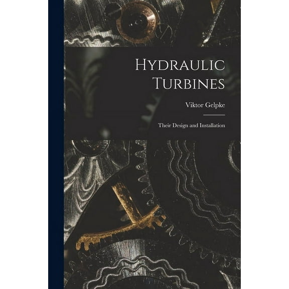 Hydraulic Turbines: Their Design and Installation (Paperback)
