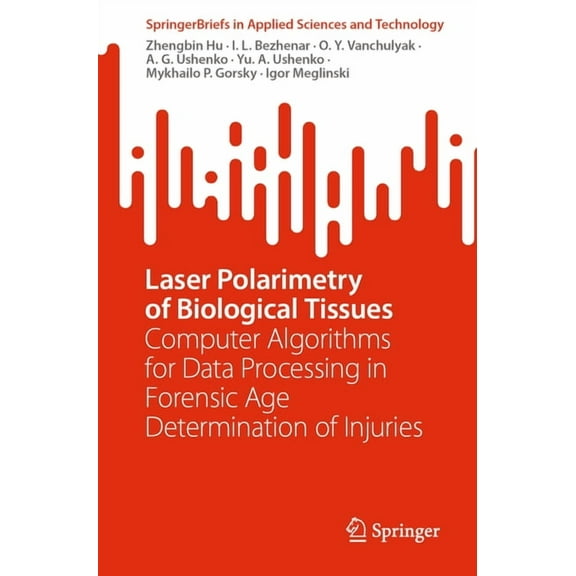 Springerbriefs in Applied Sciences and T Laser Polarimetry of Biological Tissues: Computer Algorithms for Data Processing in Forensic Age Determination of Injuri, (Paperback)