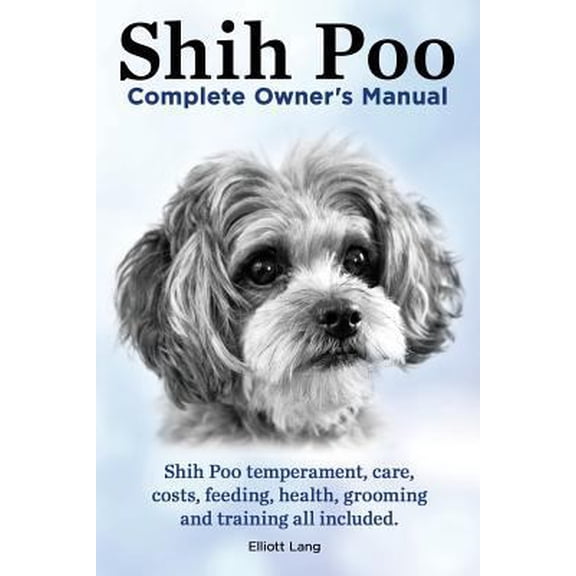 Pre-Owned Shih Poo. Shihpoo Complete Owner's Manual. Shih Poo Temperament, Care, Costs, Feeding, Health, Grooming and Training All Included. (Paperback) 1909151270 9781909151277