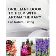 Brilliant Book To Help With Aromatherapy For Natural Living : Keep Track Of Your Favorite Recipes, The Test Blends You Try, Your Inventory, and More - Comes With Bonus Recipes (Paperback)