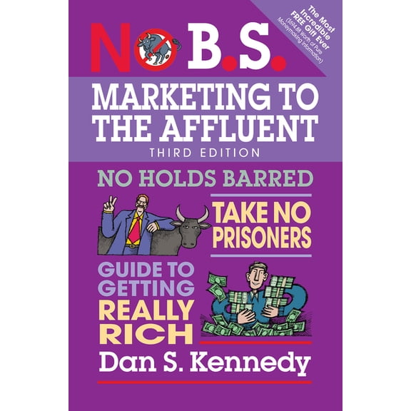 No B.S. No B.S. Marketing to the Affluent: No Holds Barred, Take No Prisoners, Guide to Getting Really Rich, (Paperback)
