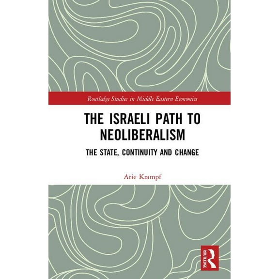 Routledge Studies in Middle Eastern Econ The Israeli Path to Neoliberalism: The State, Continuity and Change, (Hardcover)