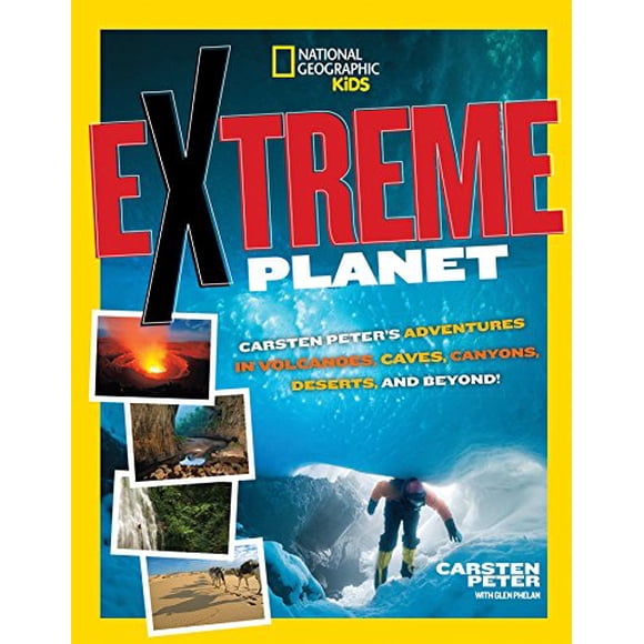 Extreme Planet: Carsten Peter's Adventures in Volcanoes, Caves, Canyons, Deserts, and Beyond! (National Geographic Kids)