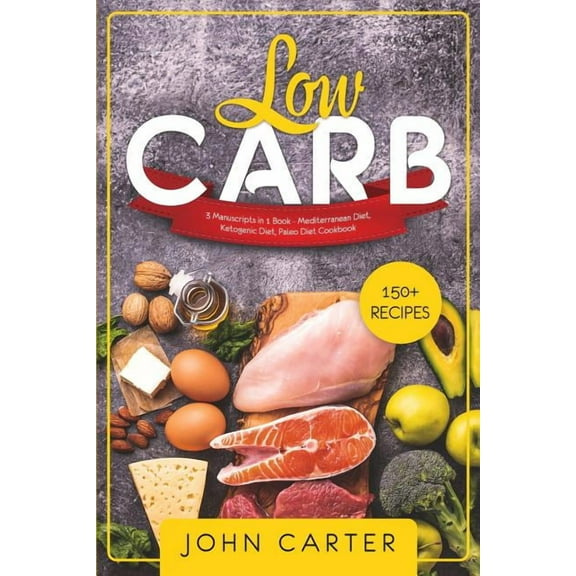 Low Carb: 3 Manuscripts in 1 Book - Mediterranean Diet, Ketogenic Diet, Paleo Diet Cookbook, (Paperback)