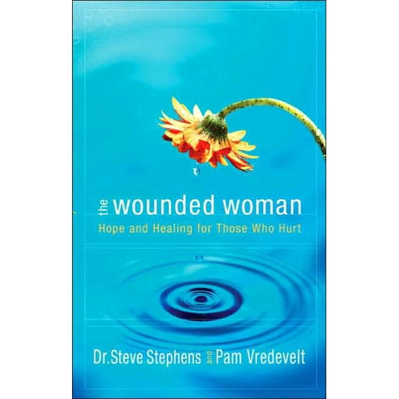 The Wounded Woman: Hope and Healing for Those Who Hurt, (Paperback)
