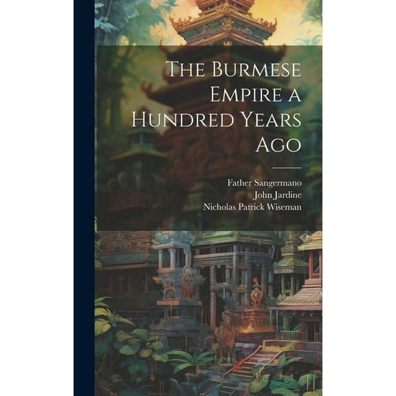 The Burmese Empire a Hundred Years Ago (Hardcover)