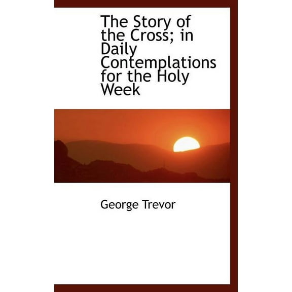 The Story of the Cross; In Daily Contemplations for the Holy Week (Hardcover)