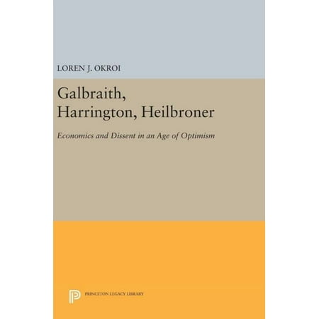 Princeton Legacy Library Galbraith Harrington Heilbroner: Economics and Dissent in an Age of Optimism Book 895 (Hardcover)