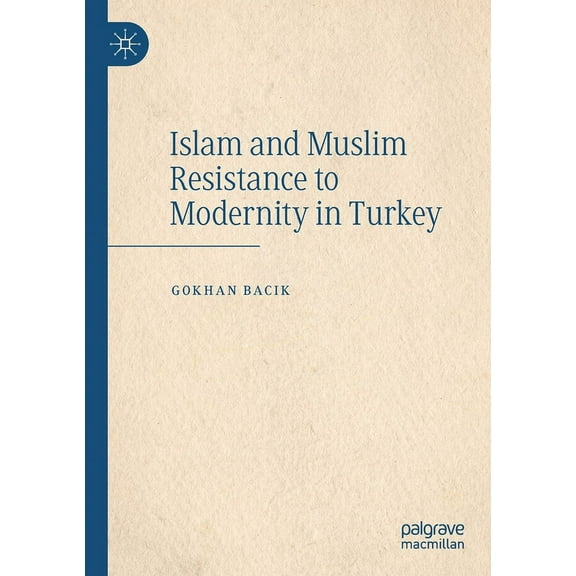 Islam and Muslim Resistance to Modernity in Turkey, (Paperback)