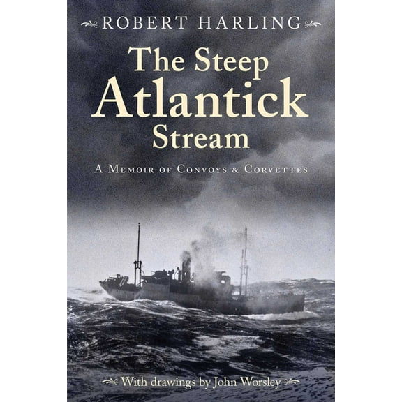 The Steep Atlantick Stream: A Memoir of Convoys and Corvettes, (Paperback)