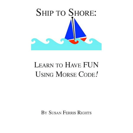 Ship to Shore: Learn to Have FUN Using Morse Code! - (Best Way To Learn Morse Code)