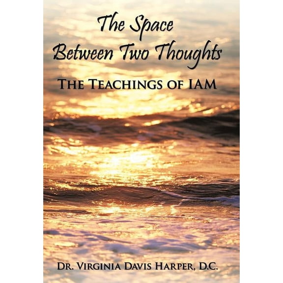 The Space Between Two Thoughts: The Teachings of Iam, (Hardcover)