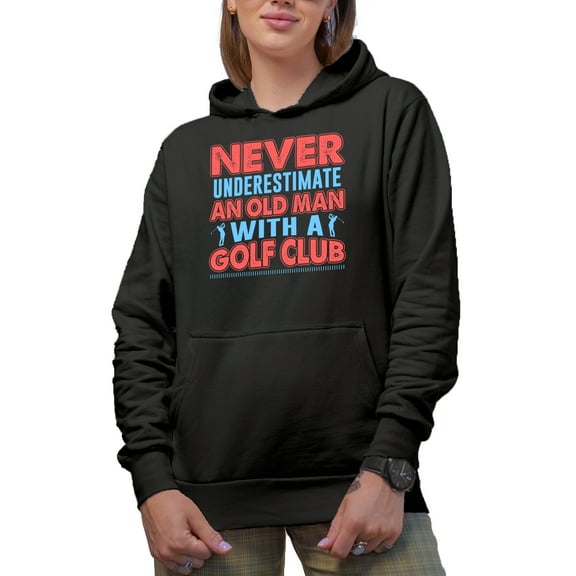 Never Underestimate an Old Man with a Golf Club, Golf Player, Golfing or Golfer Themed Merch Gift, Black Hooded Sweatshirt or Hoodie, Medium