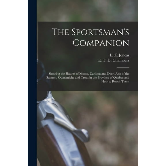The Sportsman's Companion [microform]: Showing the Haunts of Moose, Caribou and Deer, Also of the Salmon, Ouananiche and, (Paperback)