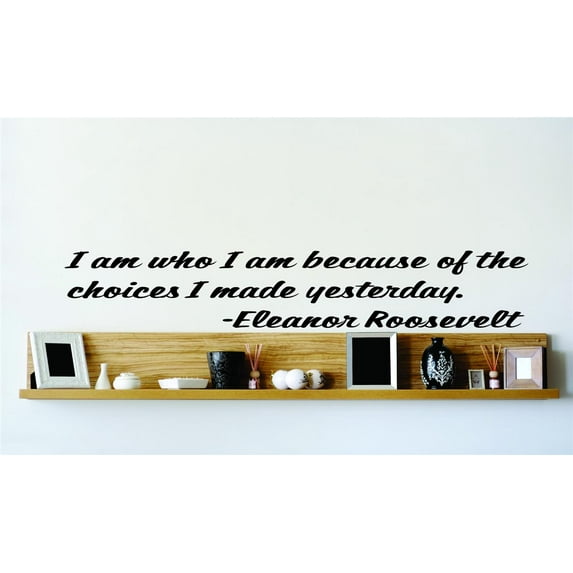 Design With Vinyl I Am Who I am Because Artwork Choices I Made Yesterday First Lady Wall Decal for Family - Elenor Roosevelt Political Figure Activist Themed Décor - Size: 6 In x 16 In