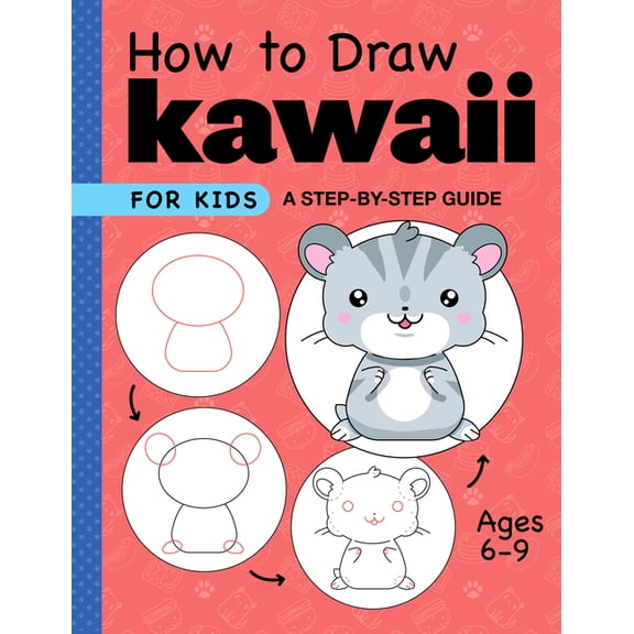 Drawing for Kids Ages 6 to 9 How to Draw Kawaii for Kids: A Step-By-Step Guide for Kids Ages 6-9, (Paperback)