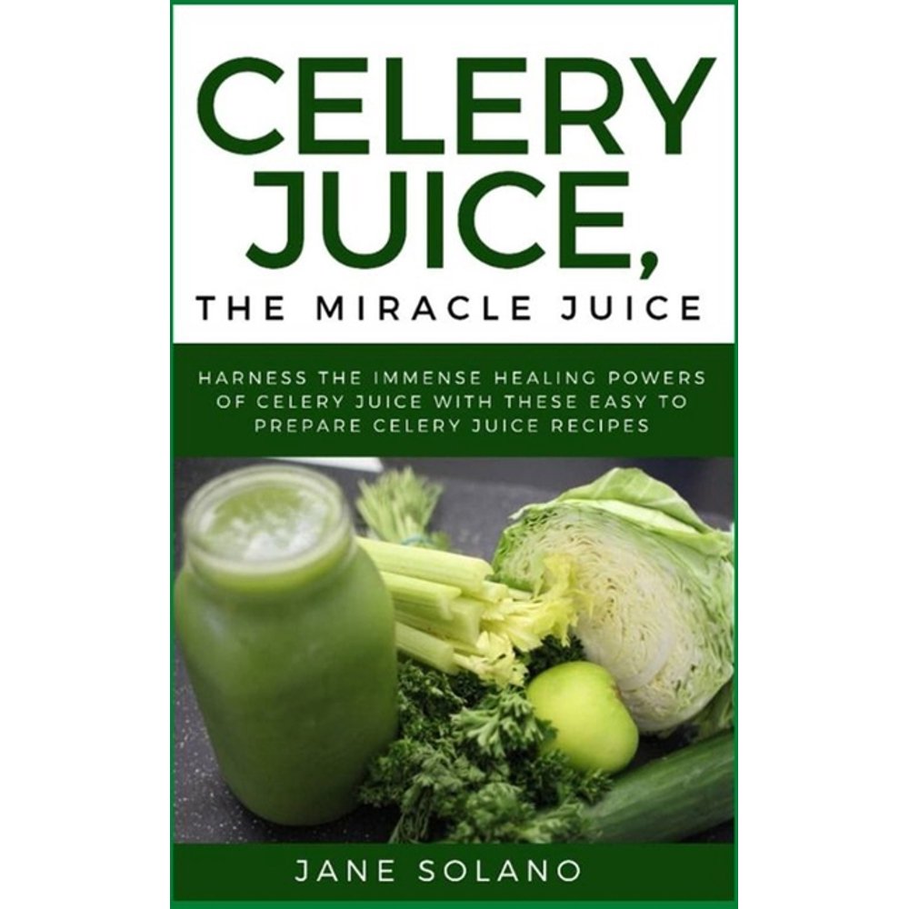 Celery Juice, The Miracle Juice Harness the Immense Healing Powers of