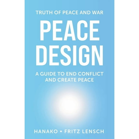Peace Design: A Guide to End Conflict and Create Peace, (Paperback)