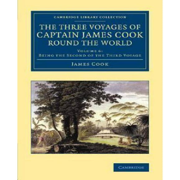 The Three Voyages of Captain James Cook Round the World (Cambridge Library Collection - Maritime Exploration)