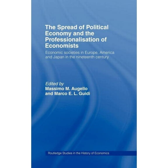 Routledge Studies in the History of Econ The Spread of Political Economy and the Professionalisation of Economists: Economic Societies in Europe, America and Jap, Book 50, (Hardcover)