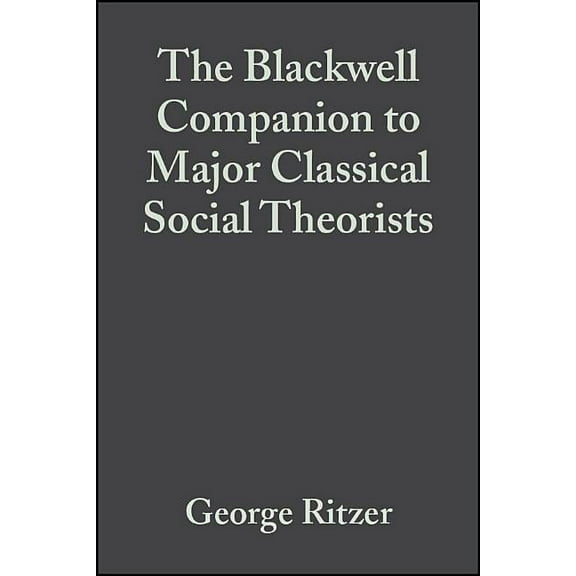 Wiley Blackwell Companions to Sociology: The Blackwell Companion to Major Classical Social Theorists (Paperback)