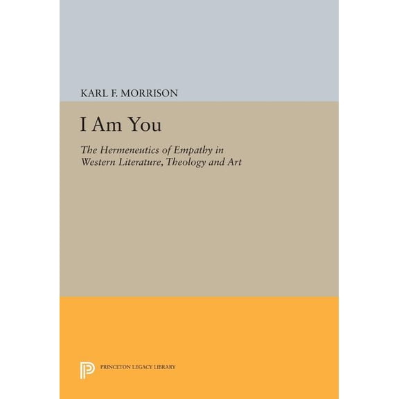 Princeton Legacy Library I Am You: The Hermeneutics of Empathy in Western Literature, Theology and Art, Book 905, (Paperback)