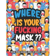 Where Is Your Fucking Mask?: A Hilarious Swear Word Adult Coloring Book to Relieve Stress And Relaxation During World Pandemic Chaos (Paperback)