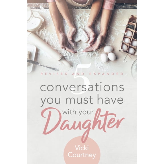 Pre-Owned 5 Conversations You Must Have with Your Daughter: Revised and Expanded Edition (Paperback) 1462796249 9781462796243