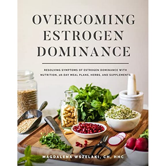 Pre-Owned Overcoming Estrogen Dominance Resolving Symptoms of Estrogen Dominance with Nutrition, 28-day meal plans, herbs and supplements Paperback