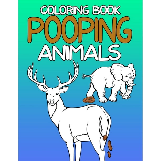 Download Pooping Animals Coloring Book A Hilarious Coloring Book For Adults And Kids Great Gifts For Everyone Paperback Walmart Com Walmart Com