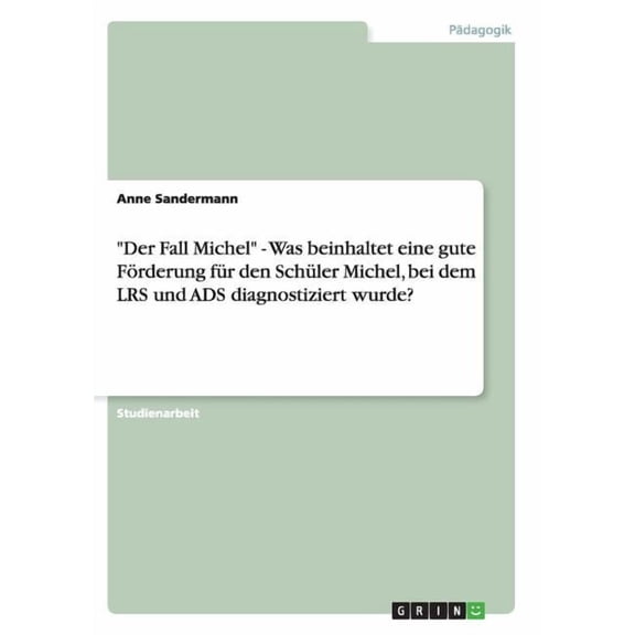 "Der Fall Michel" - Was beinhaltet eine gute Förderung für den Schüler Michel, bei dem LRS und ADS diagnostiziert wurde? (Paperback)