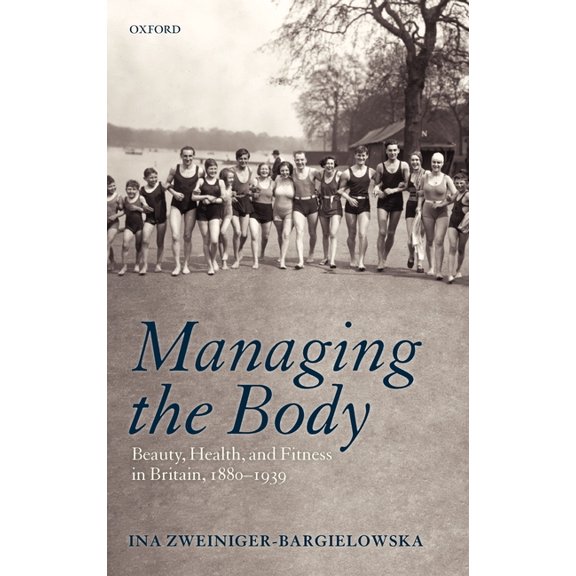 Managing the Body: Beauty, Health, and Fitness in Britain 1880-1939, (Hardcover)