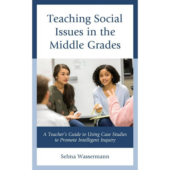 Teaching Social Issues in the Middle Grades : A Teacher’s Guide to Using Case Studies to Promote Intelligent Inquiry (Hardcover)