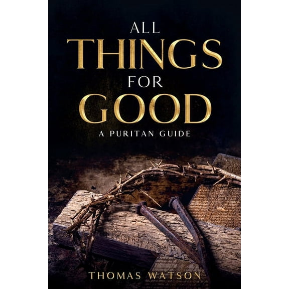 All Things for Good: A Puritan Guide, (Paperback)