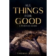 All Things for Good: A Puritan Guide (Paperback)