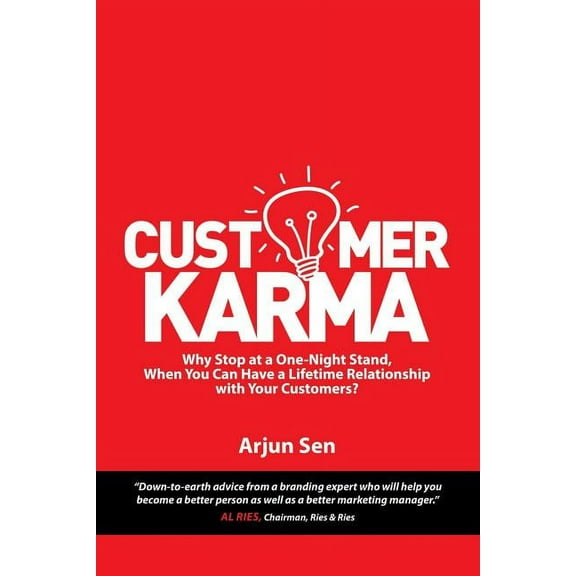 Customer Karma: Why Stop at a One-Night Stand, When You Can Have a Lifetime Relationship with Your Customers?