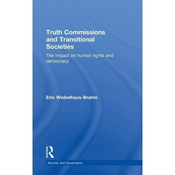 Security and Governance Truth Commissions and Transitional Societies: The Impact on Human Rights and Democracy, (Hardcover)
