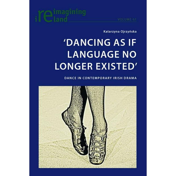 Reimagining Ireland: 'Dancing As If Language No Longer Existed': Dance in Contemporary Irish Drama (Paperback)
