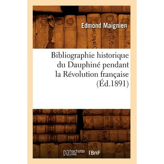 Generalites: Bibliographie Historique Du Dauphiné Pendant La Révolution Française (Éd.1891) (Paperback)