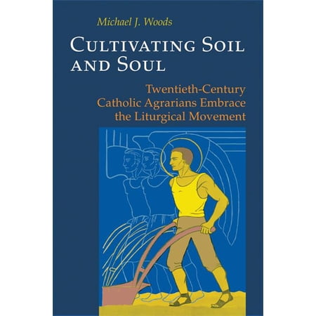 Pre-Owned Cultivating Soil and Soul: Twentieth-Century Catholic Agrarians Embrace the Liturgical Movement (Pueblo Books) Paperback
