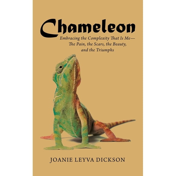 Chameleon: Embracing the Complexity That Is Me-The Pain, the Scars, the Beauty, and the Triumphs, (Hardcover)
