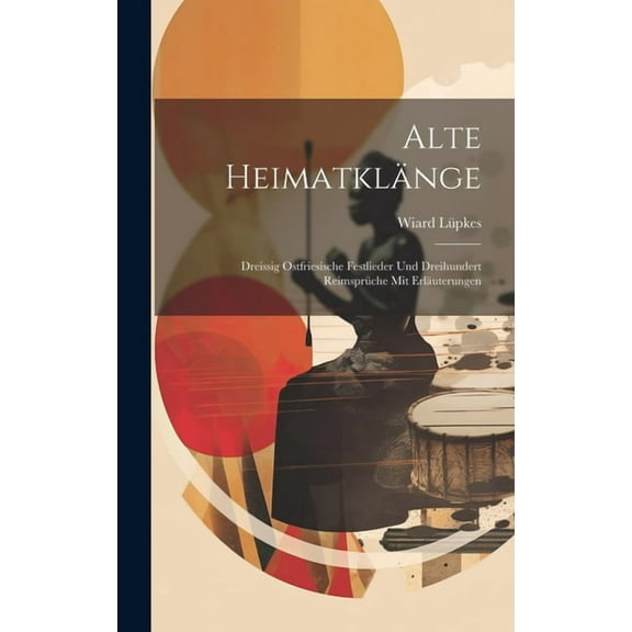 Alte Heimatklänge: Dreissig ostfriesische Festlieder und Dreihundert Reimsprüche mit Erläuterungen (Hardcover)
