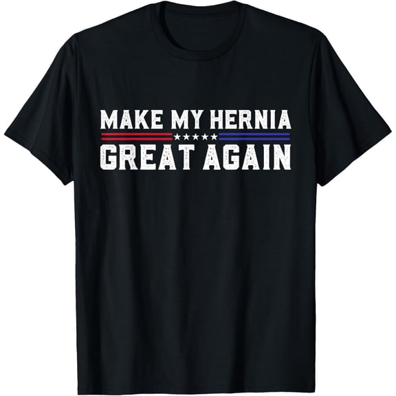 men and women can wear，Make My Hernia Great Again Funny Hernia Surgery Recovery T-Shirt