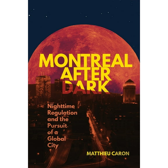 Studies on the History of Quebec Montreal After Dark: Nighttime Regulation and the Pursuit of a Global City Volume 46, (Paperback)