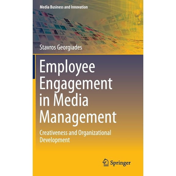 Media Business and Innovation Employee Engagement in Media Management: Creativeness and Organizational Development, (Hardcover)