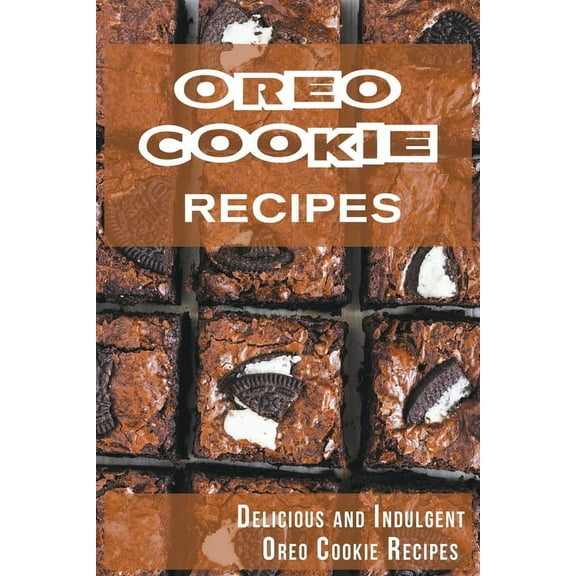 Oreo Cookie Recipes: Delicious and Indulgent Oreo Cookie Cookbook, (Paperback)