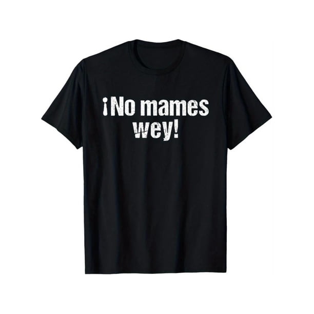 Camiseta divertida con el lema "No Mames Wey" en la jerga mexicana. Camiseta unisex informal de algodón con cuello redondo, negra con texto blanco, ligeramente elástica, 100 % algodón. Para hombre.