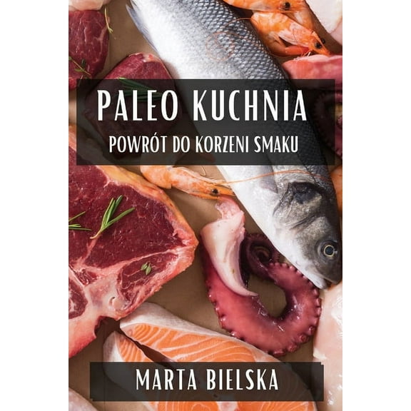Paleo Kuchnia: Powrót do Korzeni Smaku, (Paperback)